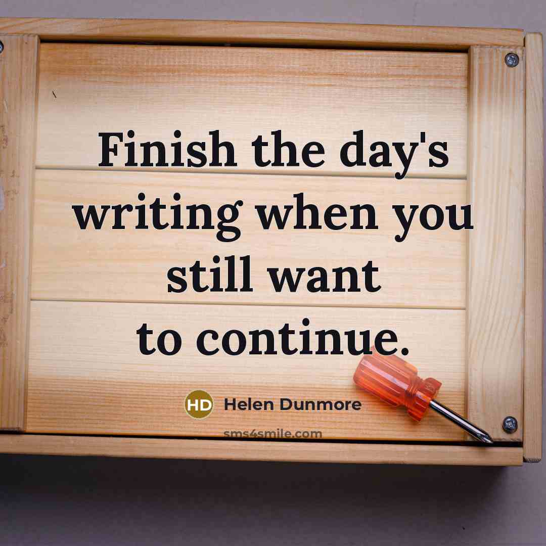 “Finish the day's writing when you still want to continue.” quote by Helen Dunmore