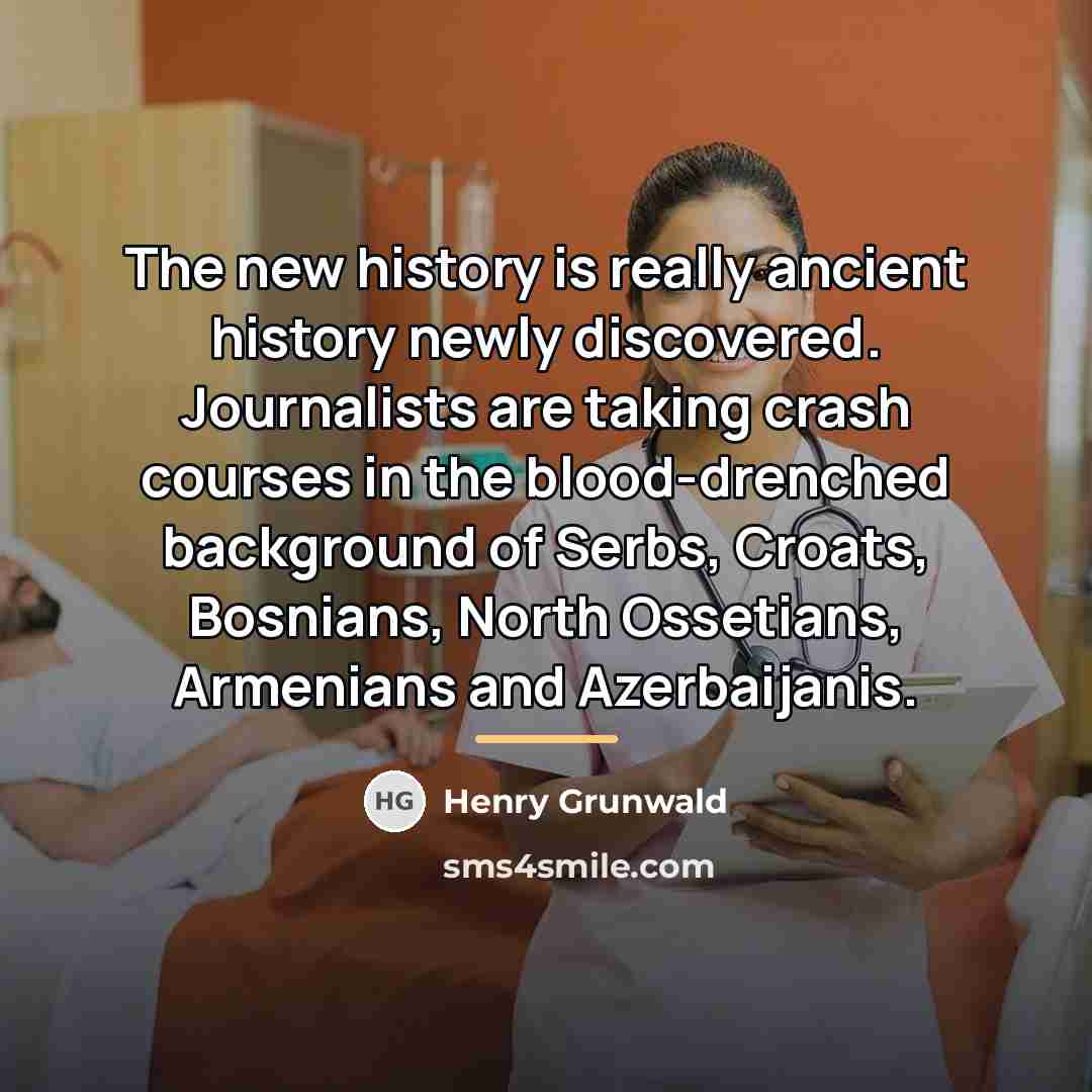 “The new history is really ancient history newly discovered. Journalists…” quote by Henry Grunwald