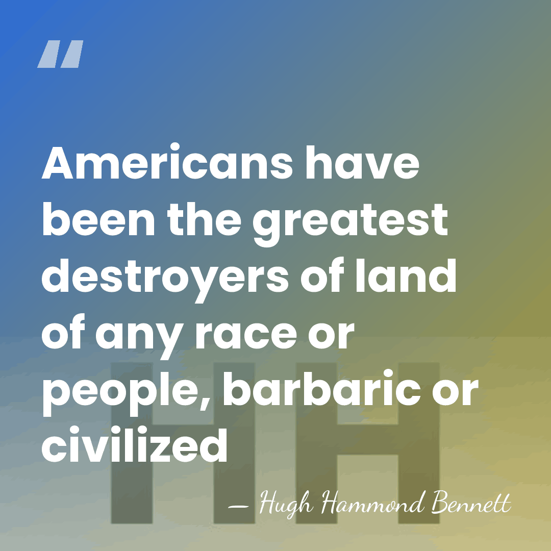 Americans have been the greatest destroyers of land of any race or&hellip; - Hugh Hammond Bennett