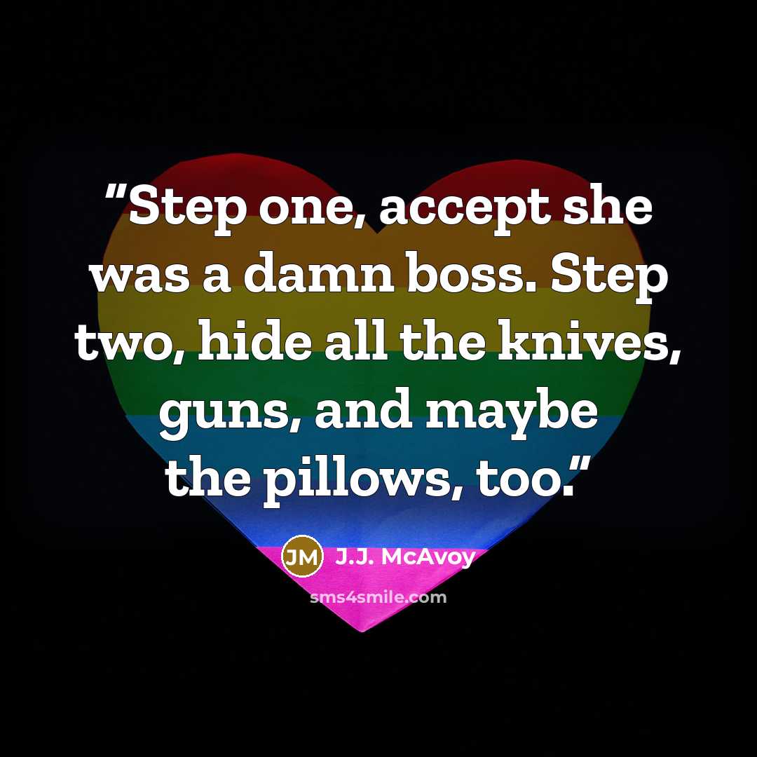 “Step one, accept she was a damn boss. Step two, hide all the knives, guns, and maybe the pillows, too.” quote by J.J. McAvoy