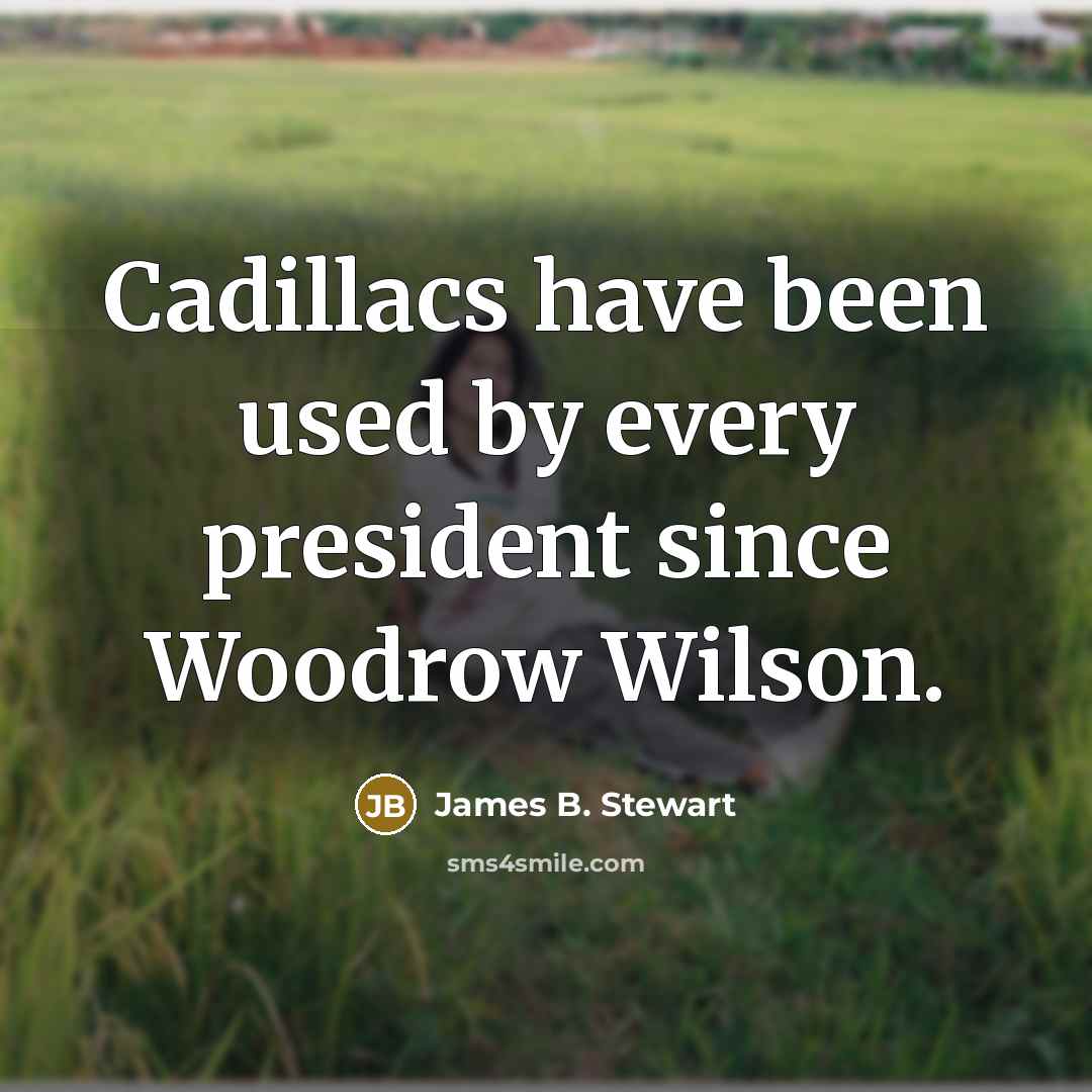 “Cadillacs have been used by every president since Woodrow Wilson.…” quote by James B. Stewart