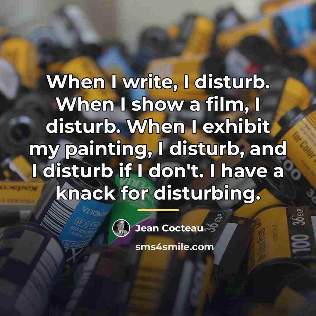 “When I write, I disturb. When I show a film,…” quote by Jean Cocteau
