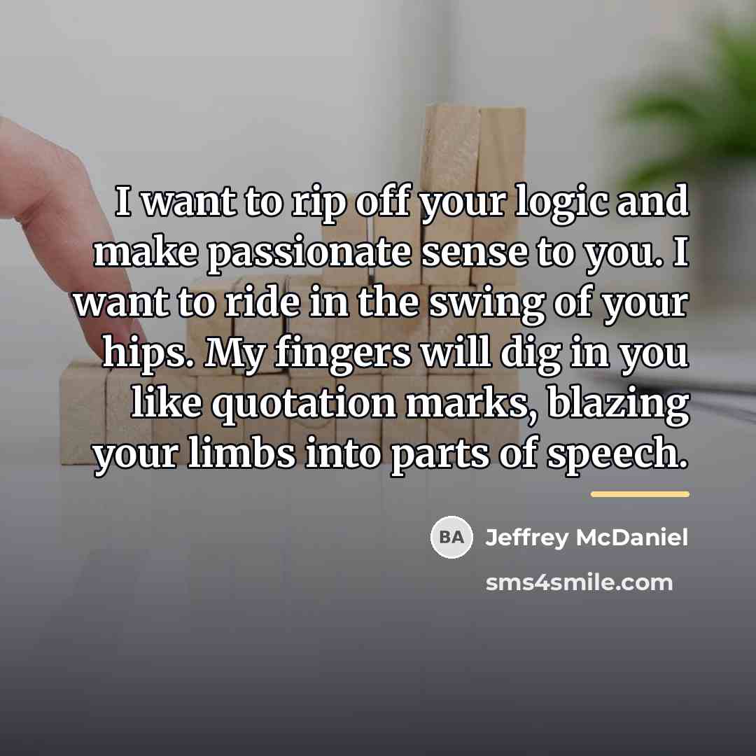 “I want to rip off your logic and make passionate…” quote by Jeffrey McDaniel
