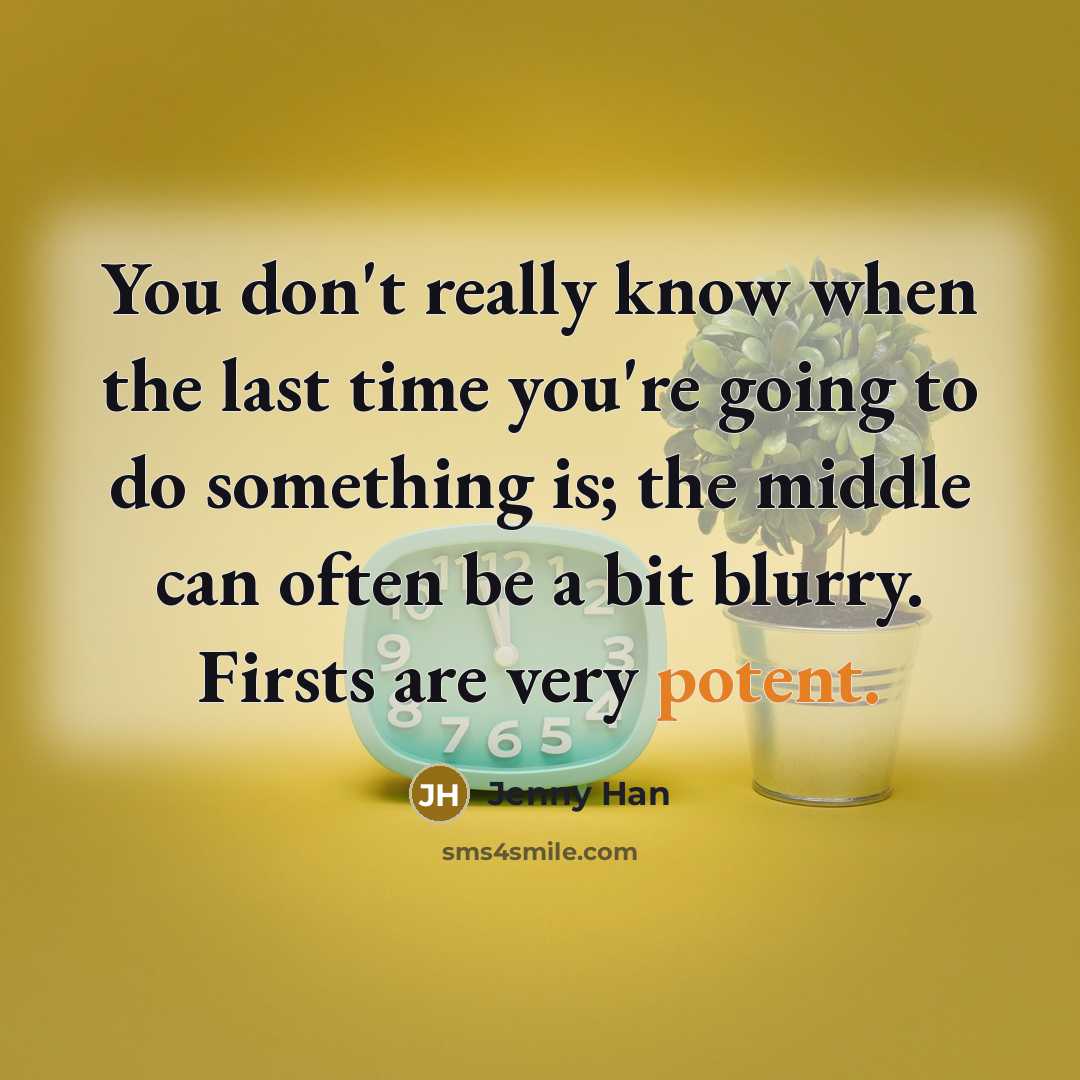 “You don't really know when the last time you're going…” quote by Jenny Han
