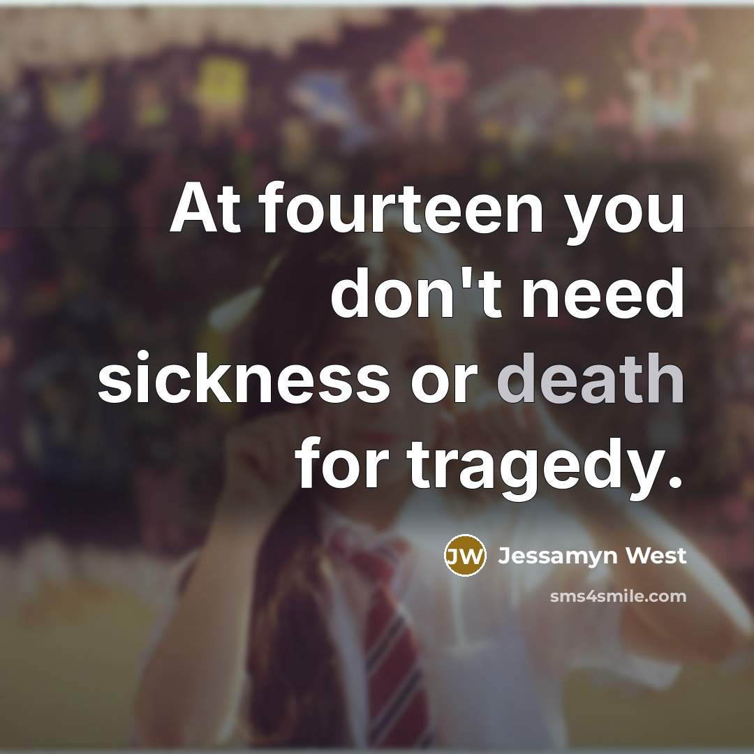 “At fourteen you don't need sickness or death for tragedy.…” quote by Jessamyn West