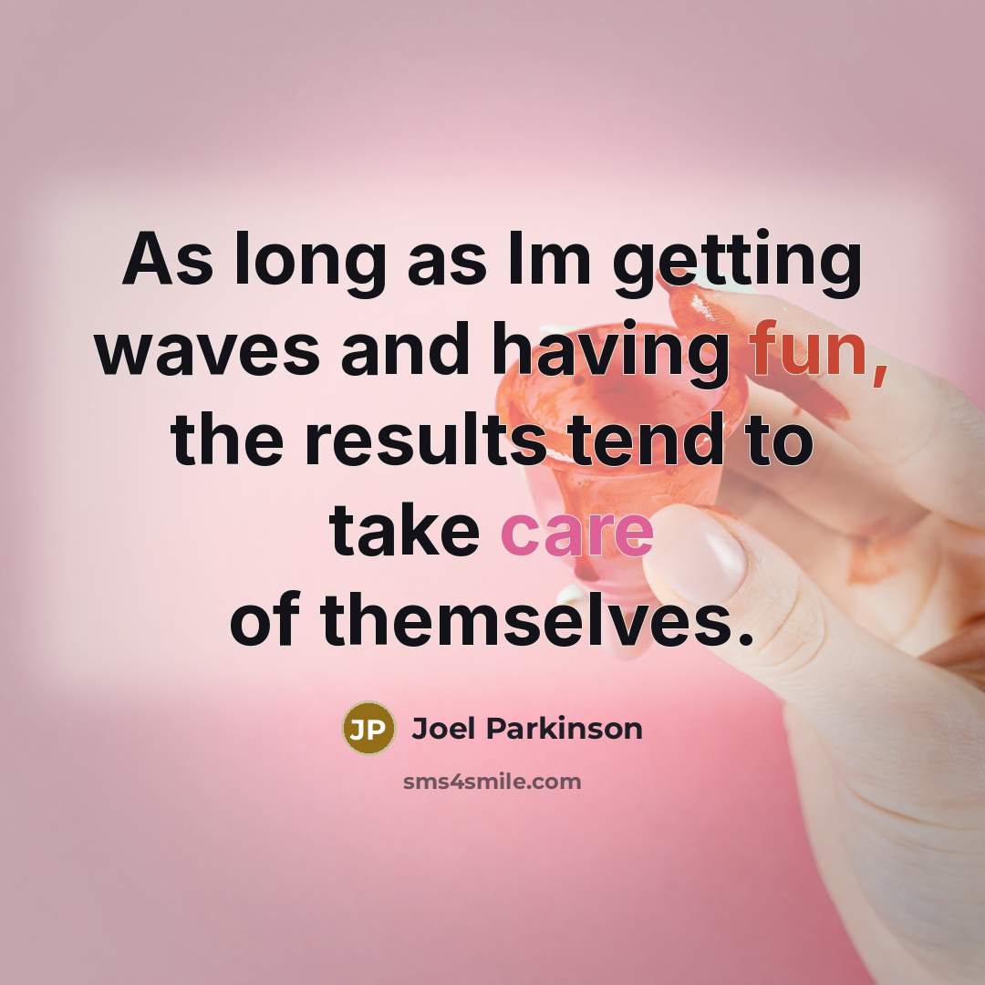 “As long as Im getting waves and having fun, the…” quote by Joel Parkinson