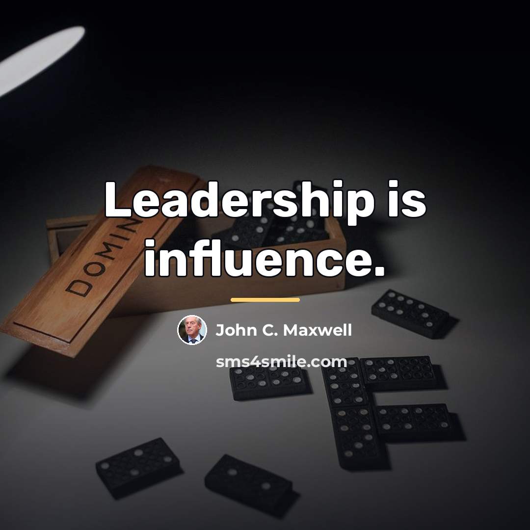 “Leadership is influence.…” quote by John C. Maxwell