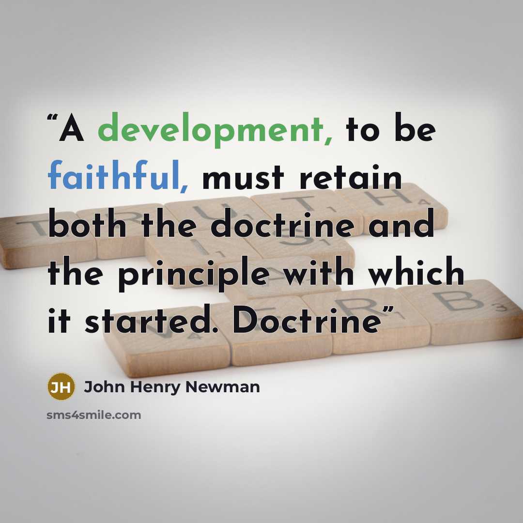 “A development, to be faithful, must retain both the doctrine and the principle with which it started. Doctrine” quote by John Henry Newman