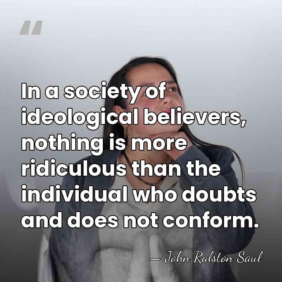 In a society of ideological believers, nothing is more ridiculous than the&hellip; - John Ralston Saul