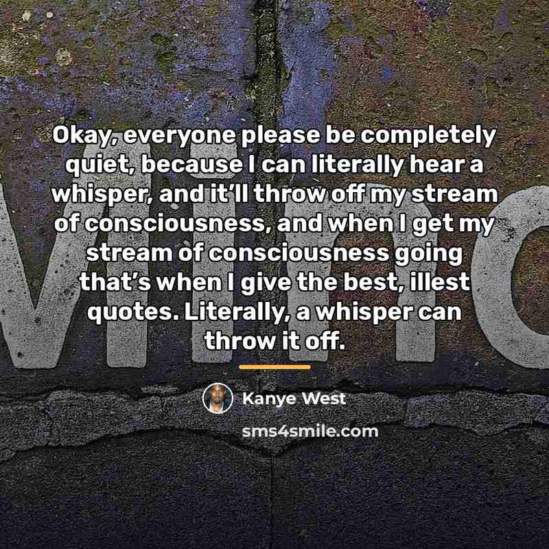 “Okay, everyone please be completely quiet, because I can literally…” quote by Kanye West