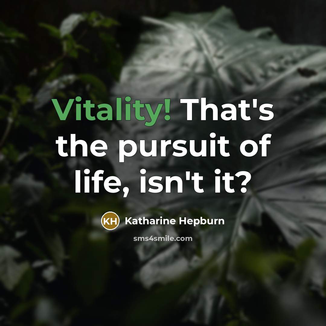 “Vitality! That's the pursuit of life, isn't it?…” quote by Katharine Hepburn