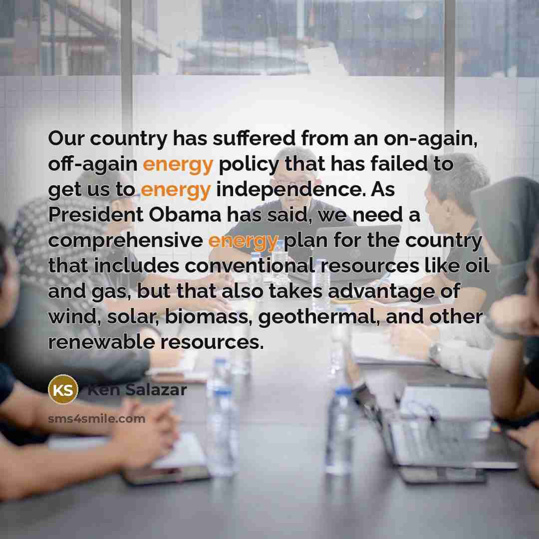 “Our country has suffered from an on-again, off-again energy policy…” quote by Ken Salazar