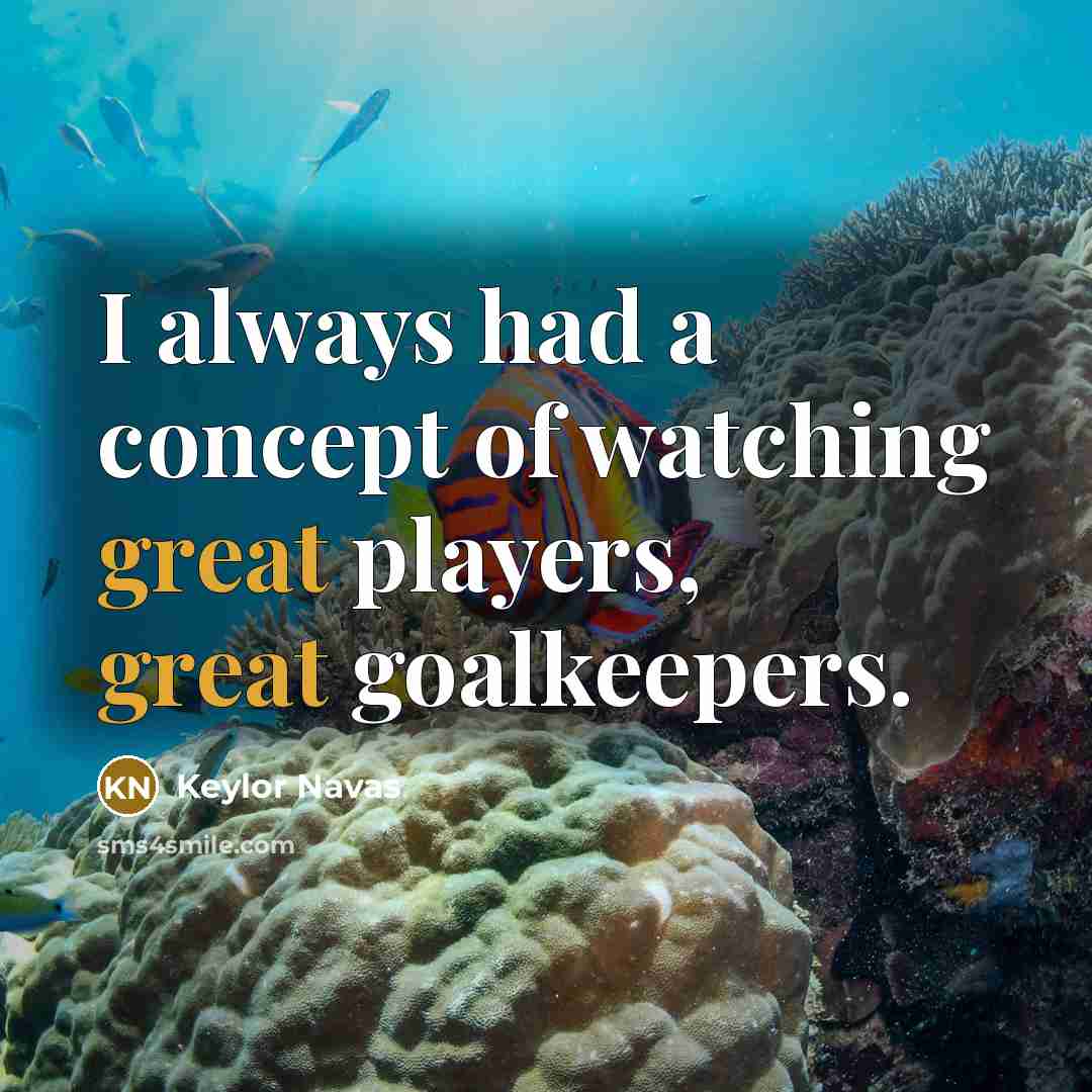 “I always had a concept of watching great players, great…” quote by Keylor Navas