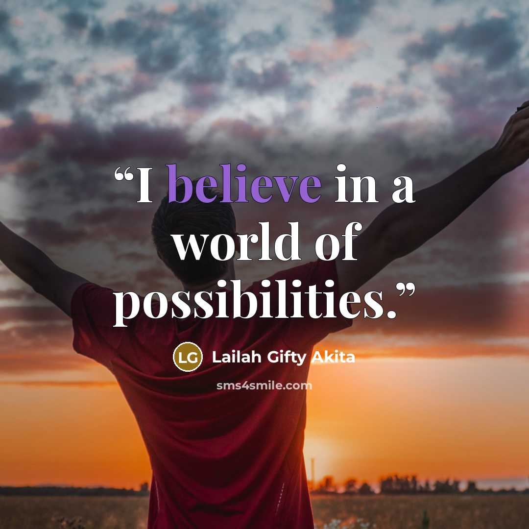 “I believe in a world of possibilities.” quote by Lailah Gifty Akita