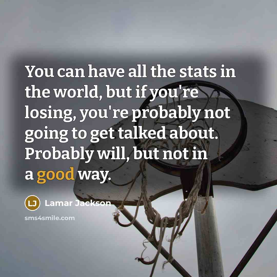“You can have all the stats in the world, but if you're losing, you're probably not going to get talked about. Probably will, but not in a good way.” quote by Lamar Jackson
