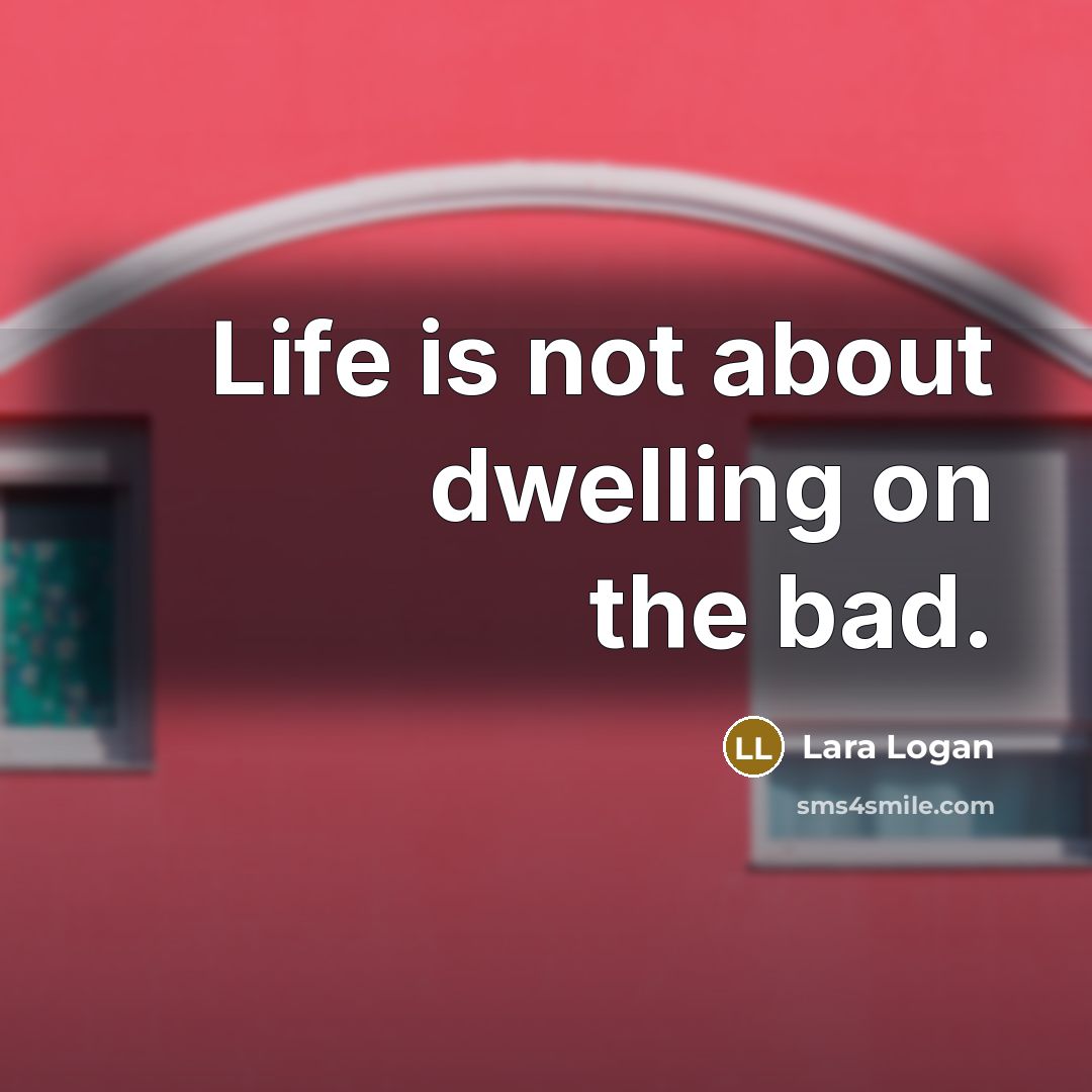 “Life is not about dwelling on the bad.…” quote by Lara Logan