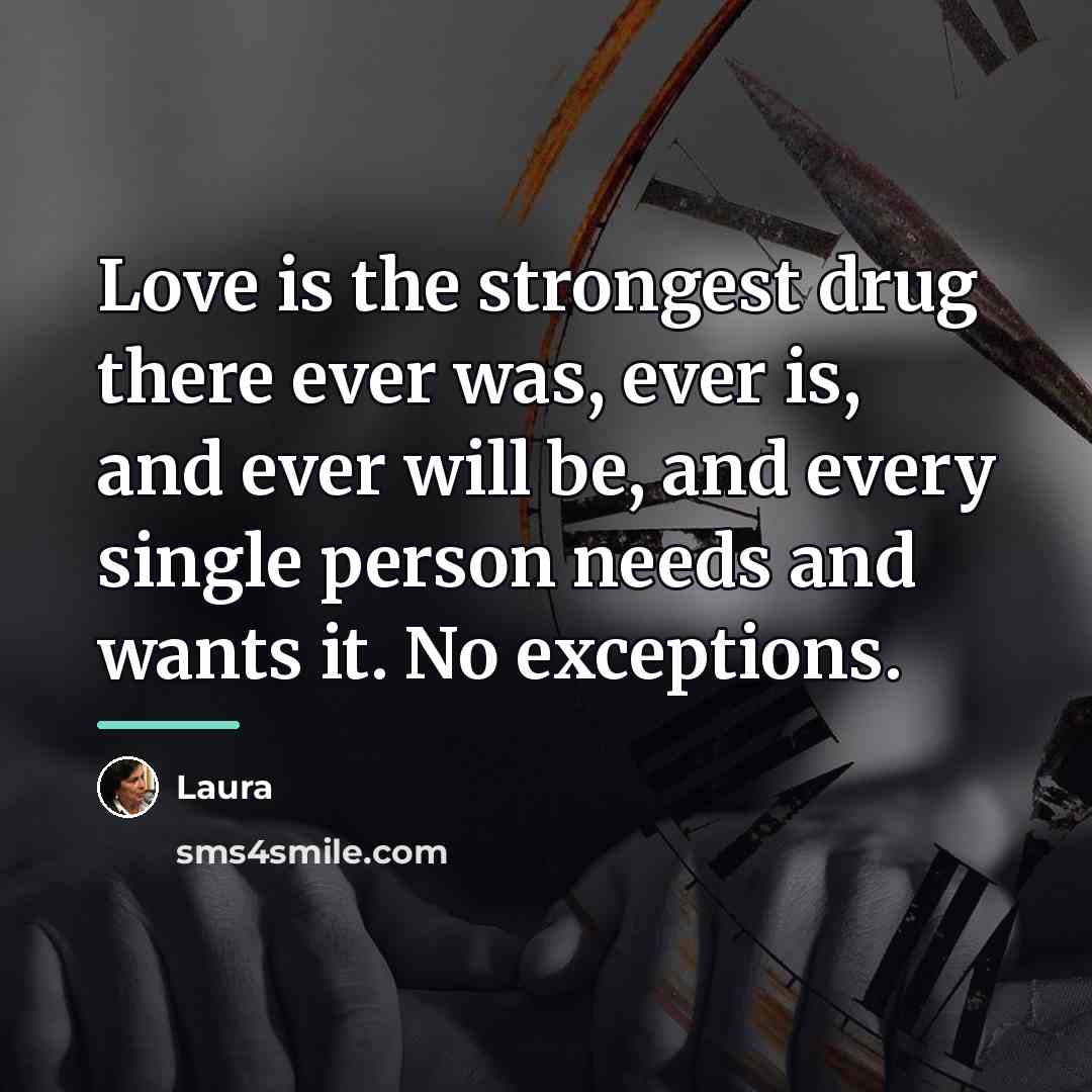 “Love is the strongest drug there ever was, ever is,…” quote by Laura