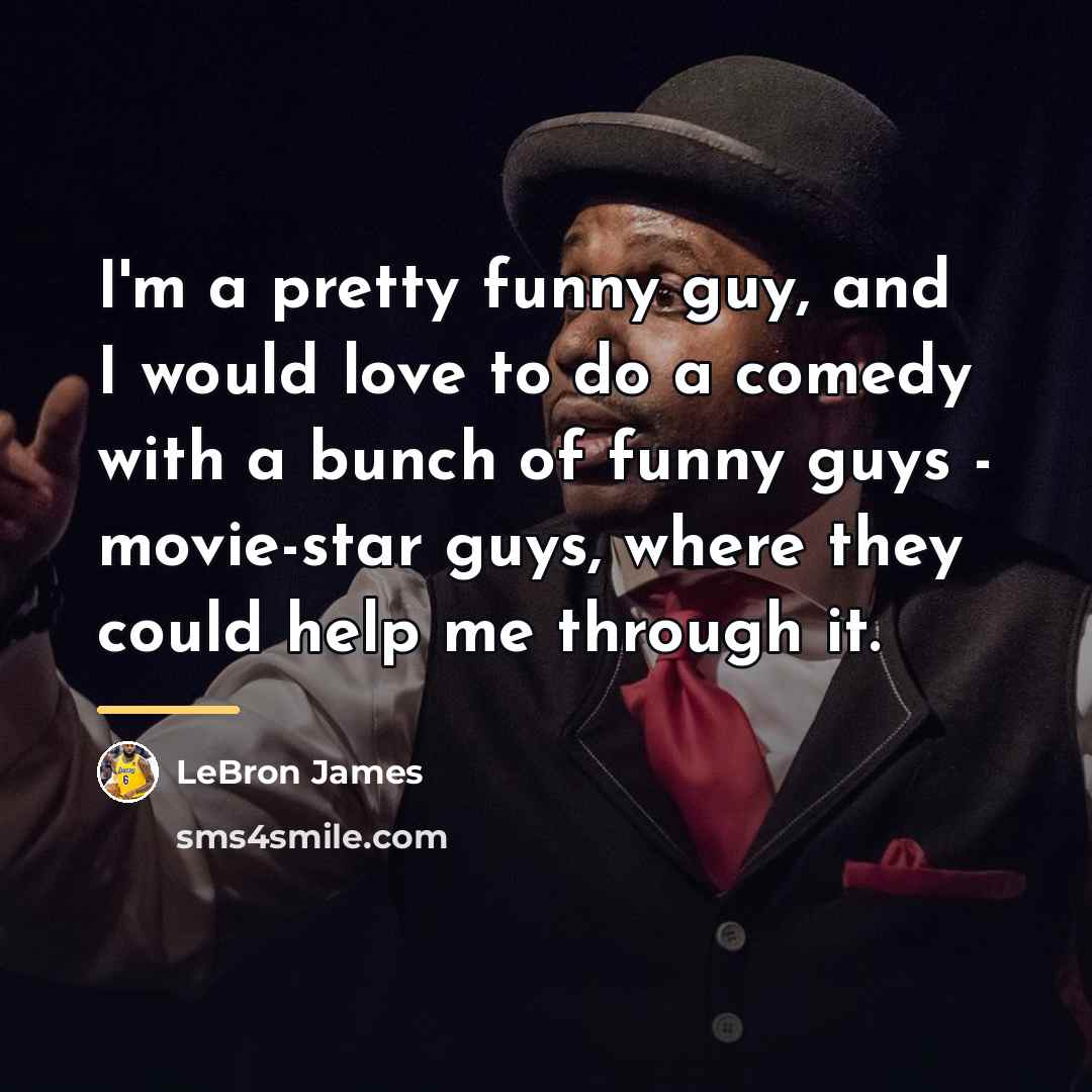 “I'm a pretty funny guy, and I would love to…” quote by LeBron James