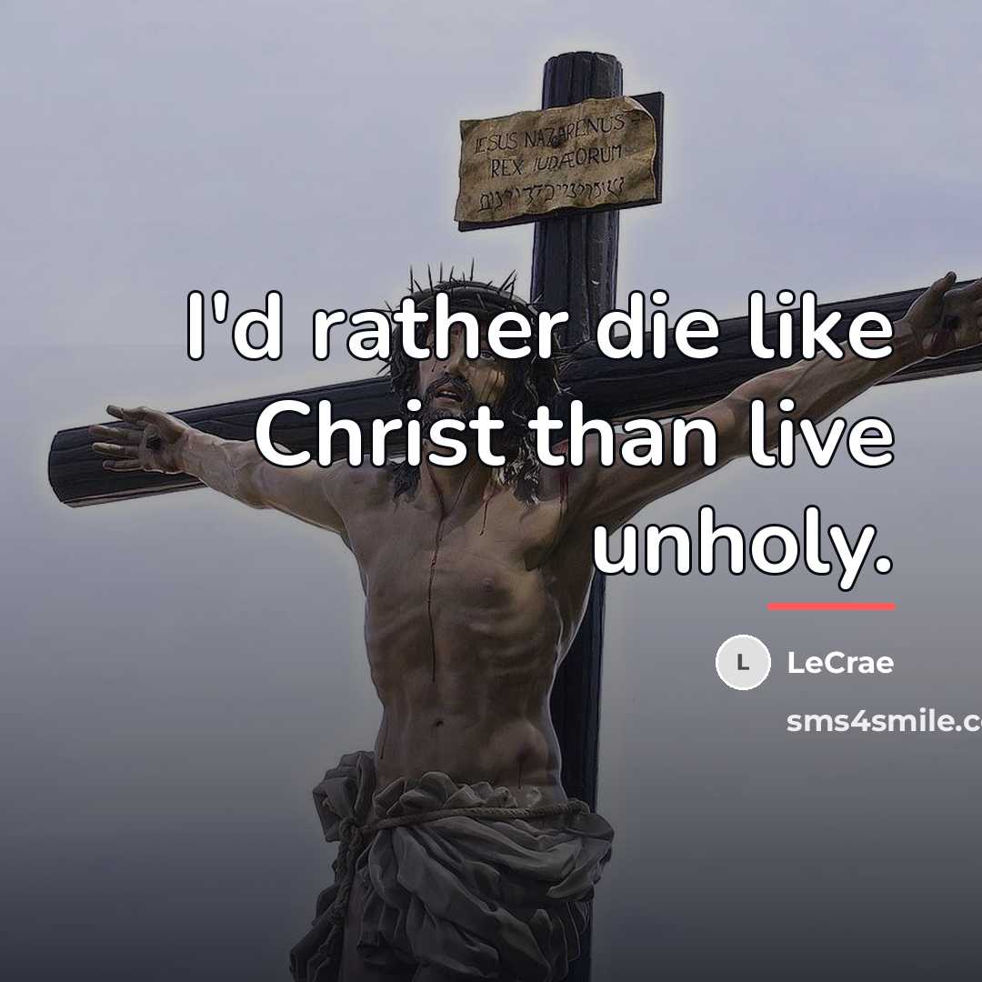 “I'd rather die like Christ than live unholy.…” quote by LeCrae