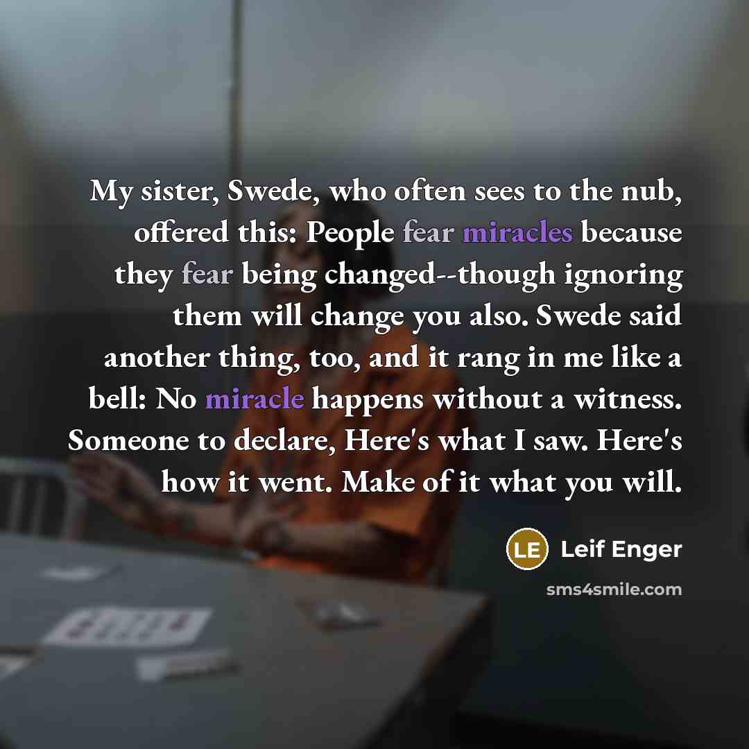 “My sister, Swede, who often sees to the nub, offered…” quote by Leif Enger