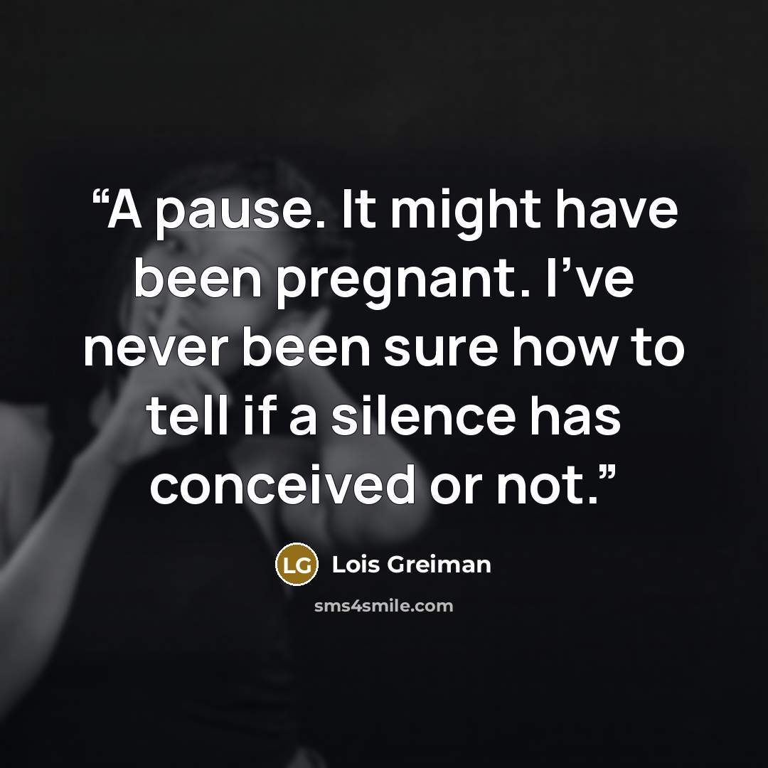 “A pause. It might have been pregnant. I’ve never been sure how to tell if a silence has conceived or not.” quote by Lois Greiman