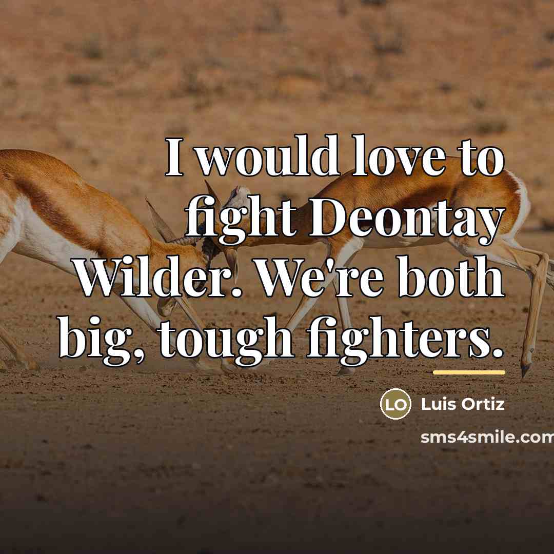 “I would love to fight Deontay Wilder. We're both big,…” quote by Luis Ortiz