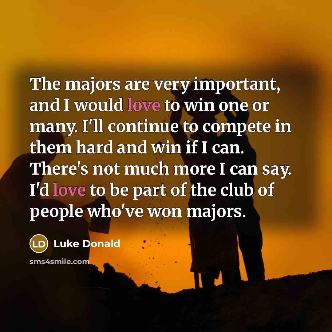 “The majors are very important, and I would love to…” quote by Luke Donald