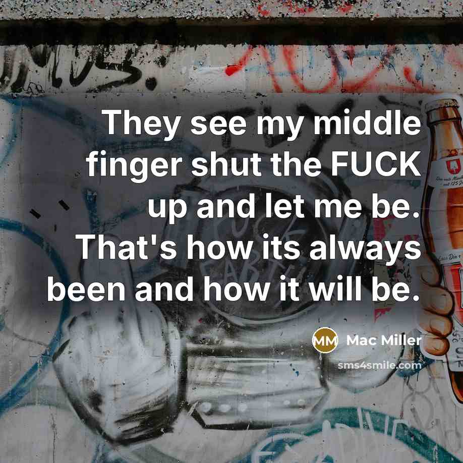 “They see my middle finger shut the FUCK up and…” quote by Mac Miller
