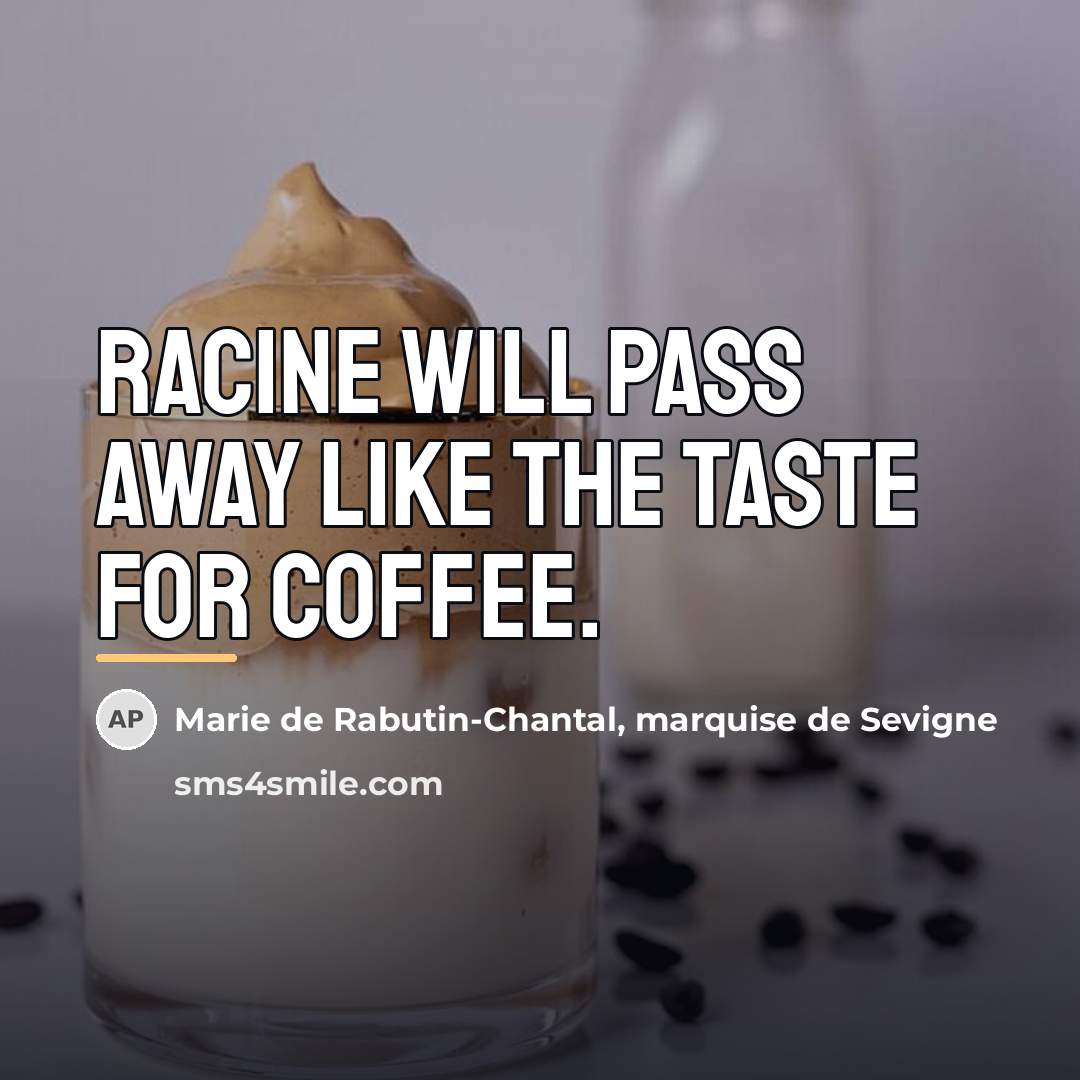 “Racine will pass away like the taste for coffee.…” quote by Marie de Rabutin-Chantal, marquise de Sevigne
