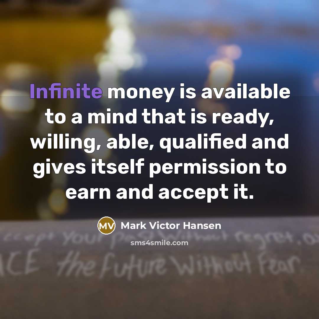 “Infinite money is available to a mind that is ready,…” quote by Mark Victor Hansen