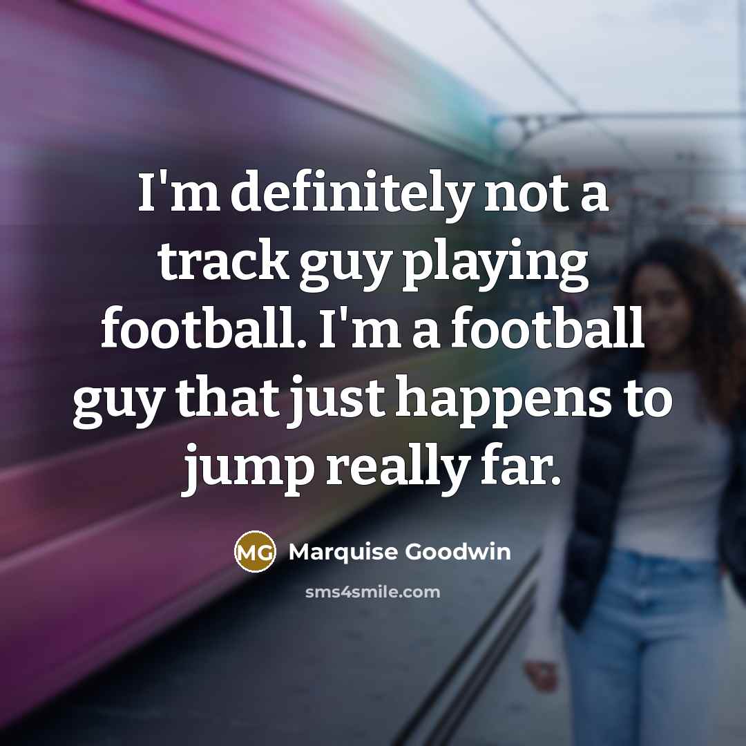 “I'm definitely not a track guy playing football. I'm a…” quote by Marquise Goodwin