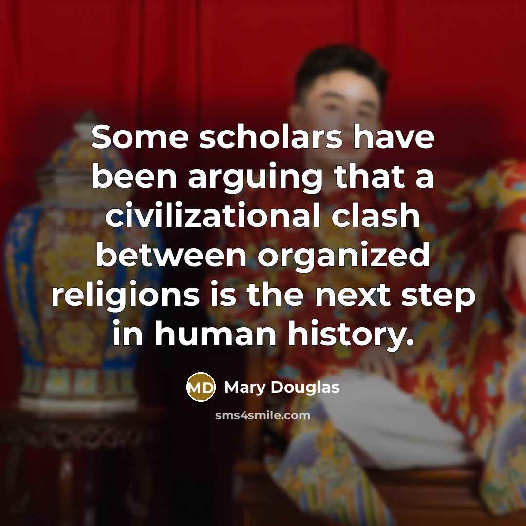 “Some scholars have been arguing that a civilizational clash between…” quote by Mary Douglas