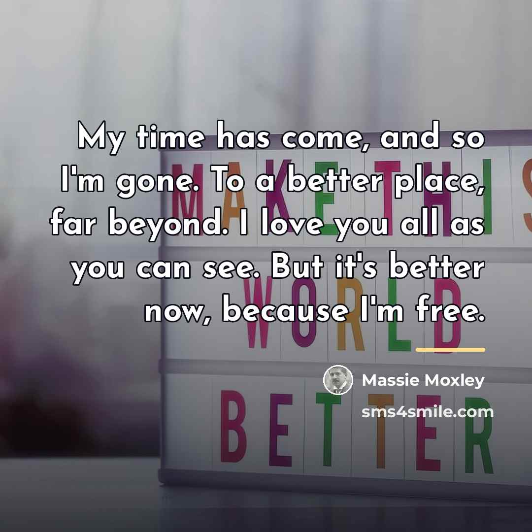 “My time has come, and so I'm gone. To a…” quote by Massie Moxley