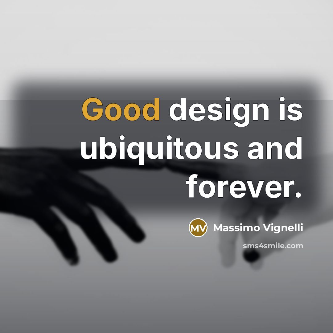 “Good design is ubiquitous and forever.…” quote by Massimo Vignelli