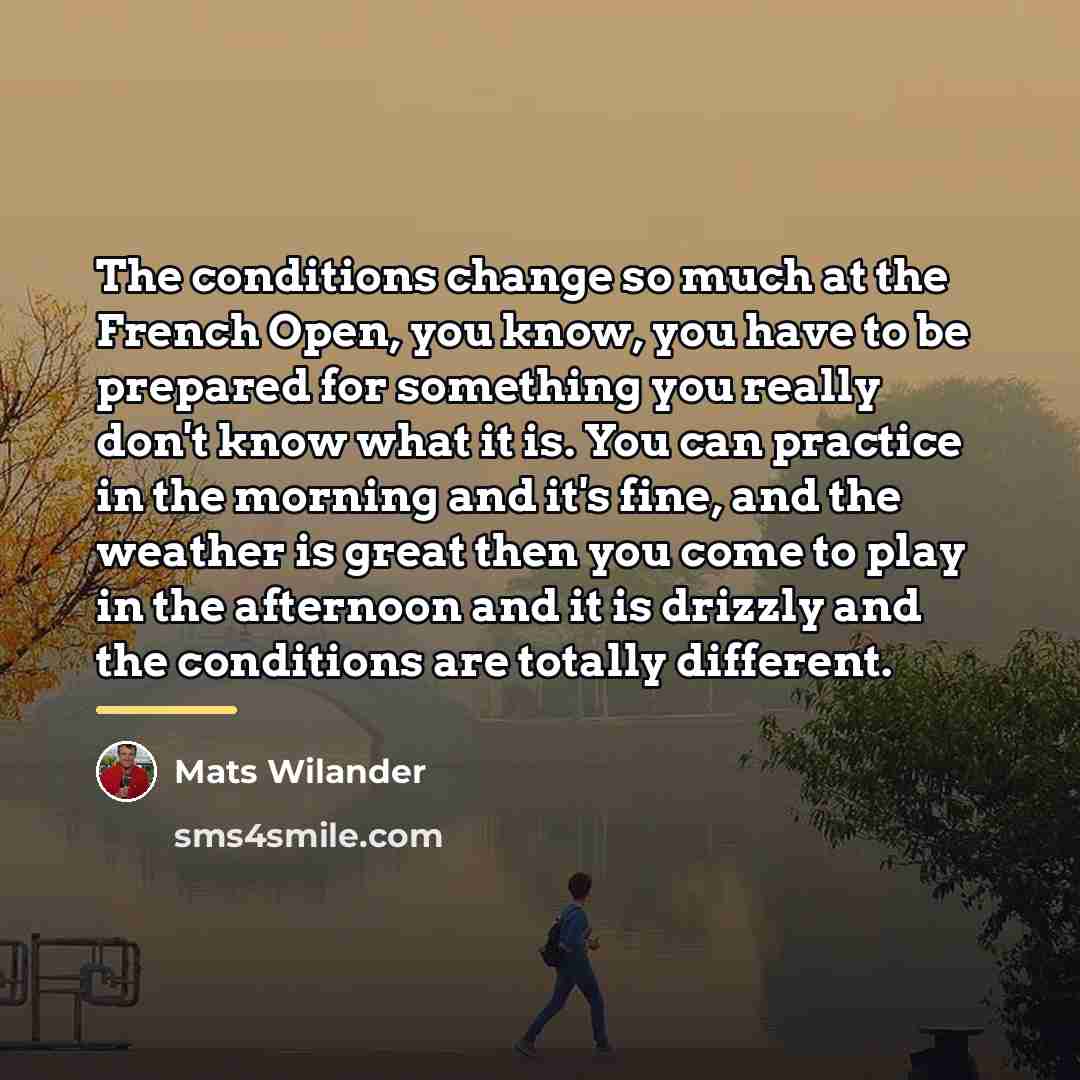 “The conditions change so much at the French Open, you…” quote by Mats Wilander
