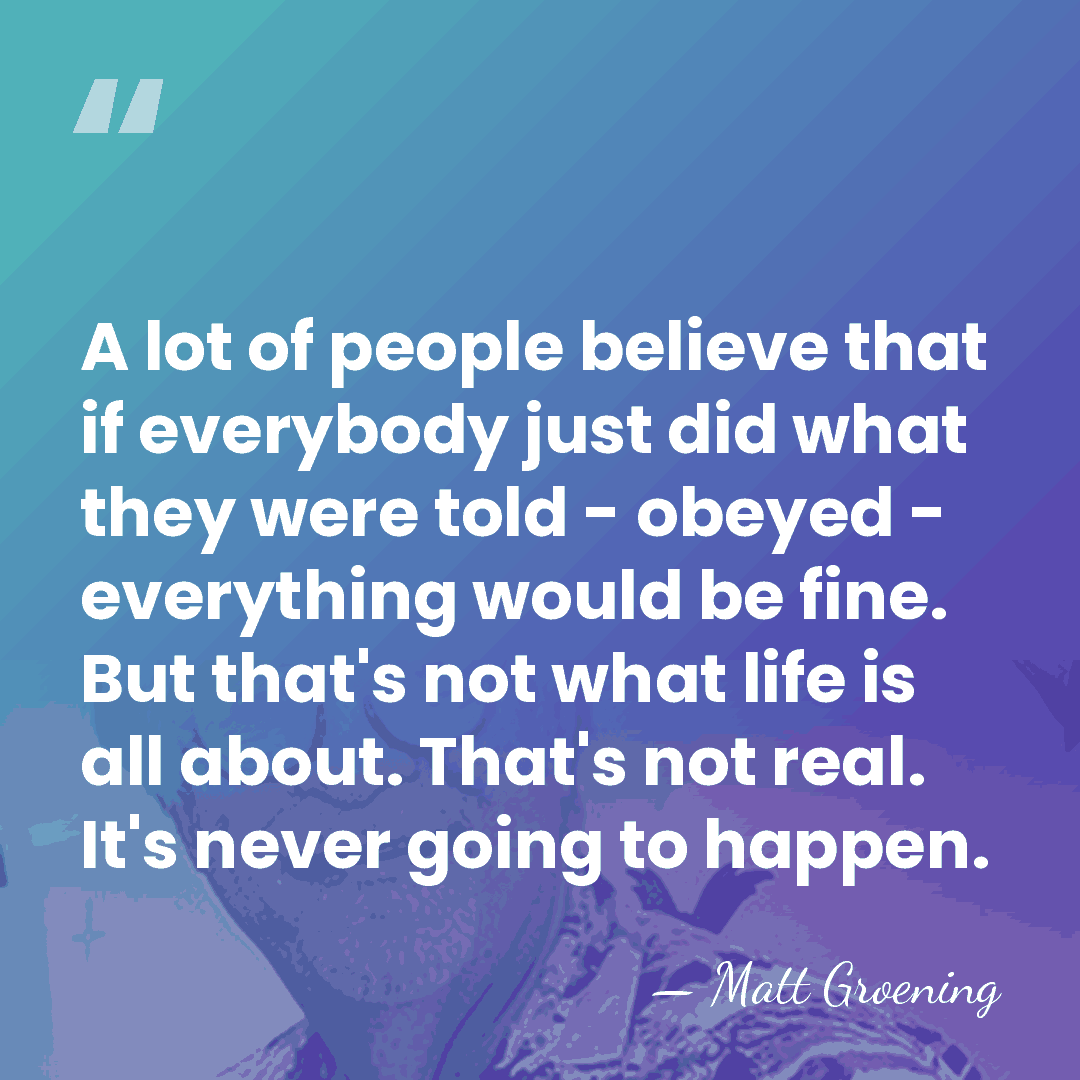 A lot of people believe that if everybody just did what they&hellip; - Matt Groening