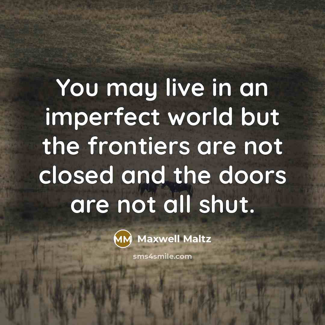 “You may live in an imperfect world but the frontiers…” quote by Maxwell Maltz