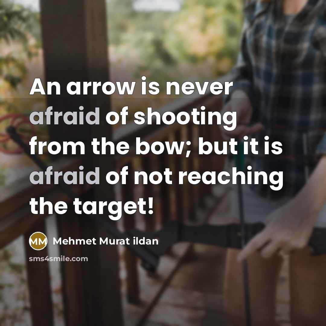 “An arrow is never afraid of shooting from the bow;…” quote by Mehmet Murat Ildan
