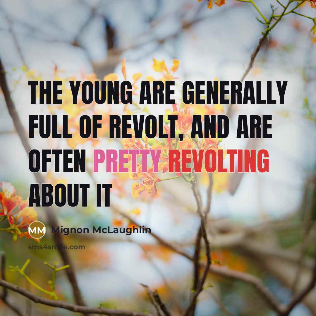 “The young are generally full of revolt, and are often…” quote by Mignon McLaughlin
