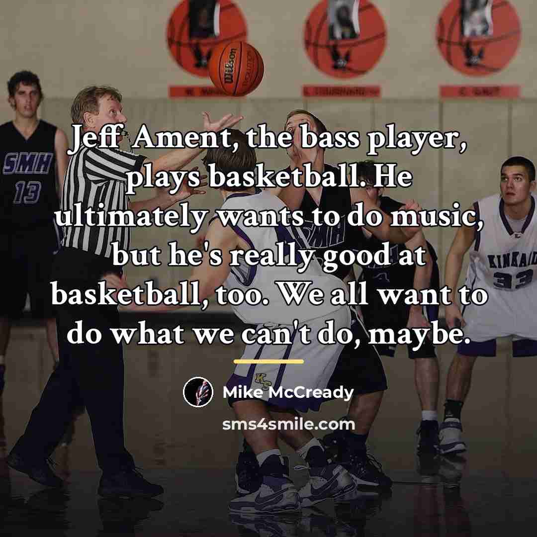 “Jeff Ament, the bass player, plays basketball. He ultimately wants…” quote by Mike McCready