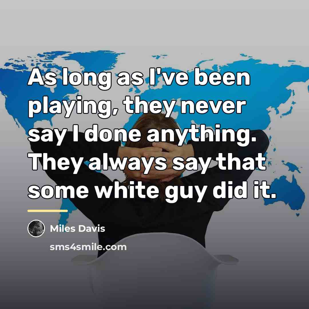 “As long as I've been playing, they never say I…” quote by Miles Davis