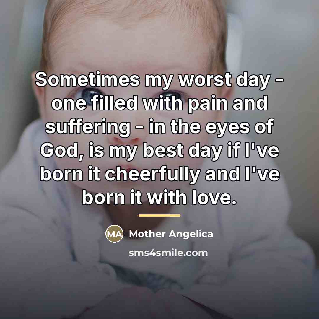 “Sometimes my worst day - one filled with pain and…” quote by Mother Angelica
