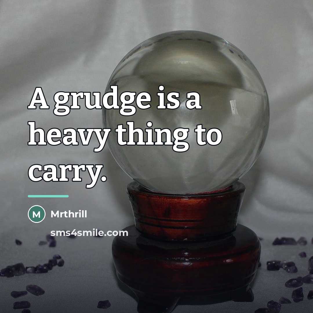 “A grudge is a heavy thing to carry.…” quote by Mrthrill