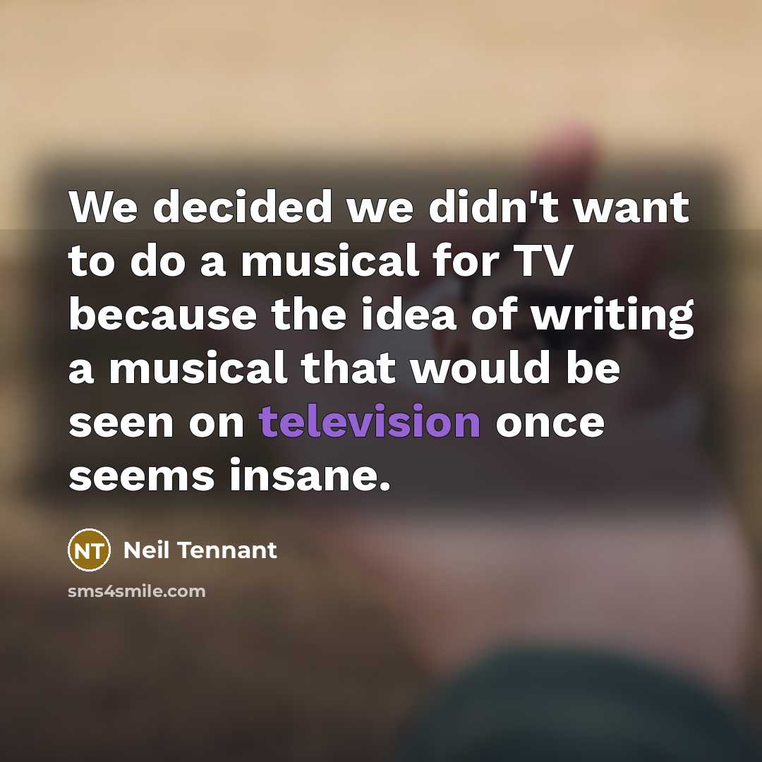 “We decided we didn't want to do a musical for…” quote by Neil Tennant
