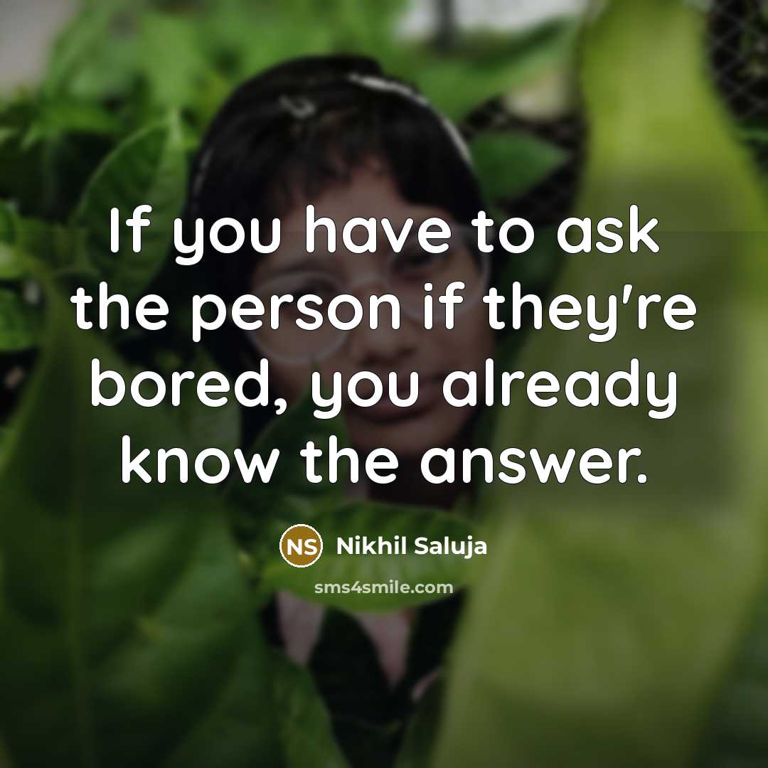 “If you have to ask the person if they're bored,…” quote by Nikhil Saluja
