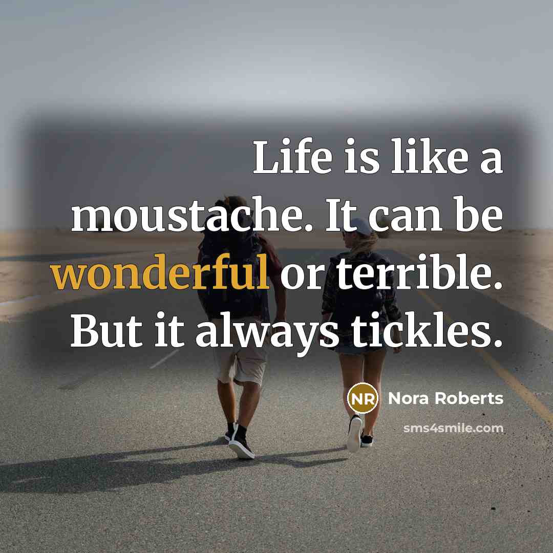 “Life is like a moustache. It can be wonderful or…” quote by Nora Roberts
