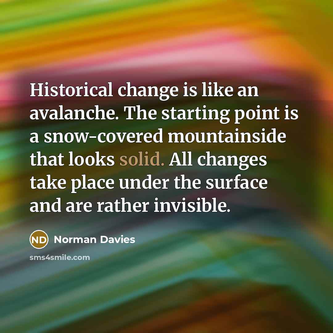 “Historical change is like an avalanche. The starting point is…” quote by Norman Davies