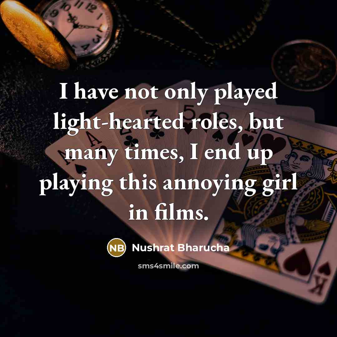 “I have not only played light-hearted roles, but many times,…” quote by Nushrat Bharucha