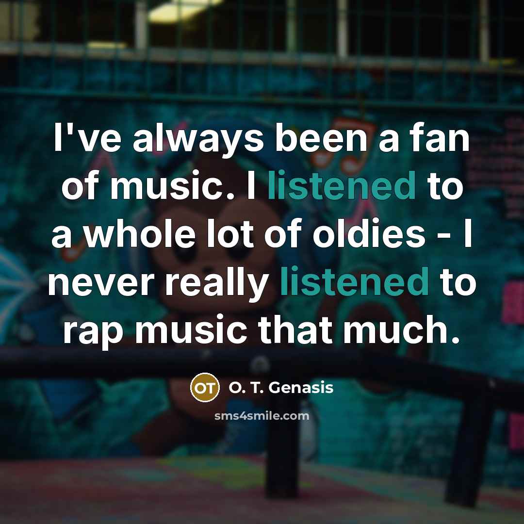 “I've always been a fan of music. I listened to…” quote by O. T. Genasis