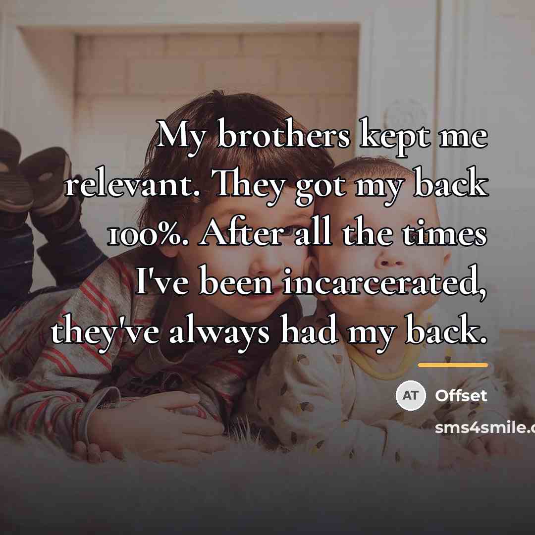 “My brothers kept me relevant. They got my back 100%.…” quote by Offset